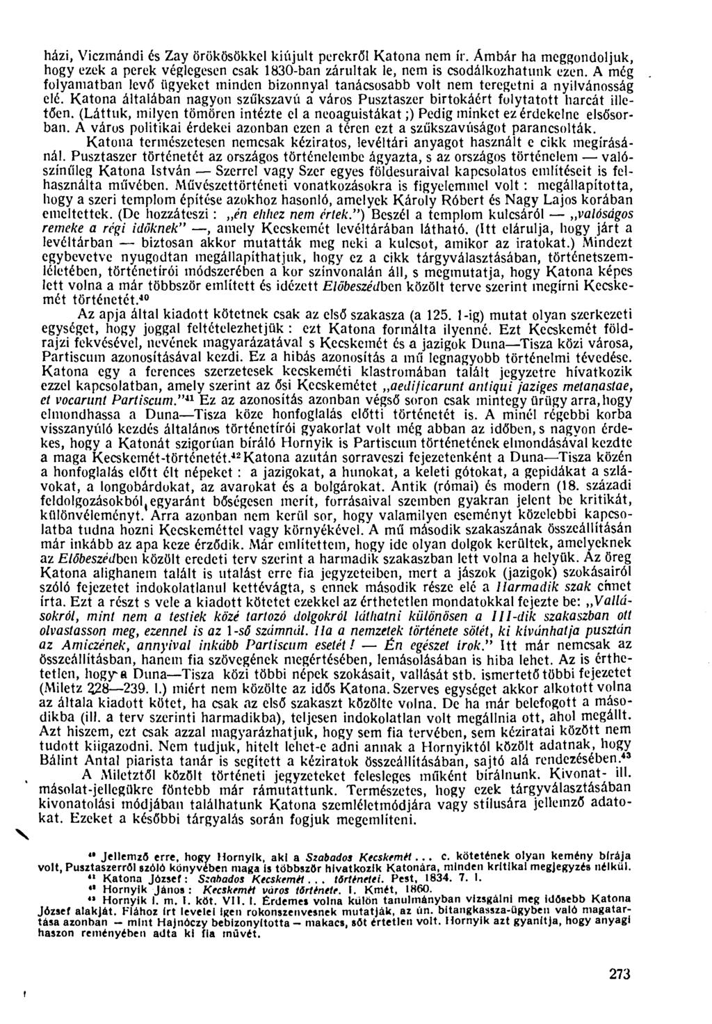 házi, Viczmándi és Zay örökösökkel kiújult perekről Katona nem ír. Ámbár ha meggondoljuk, hogy ezek a perek véglegesen csak 1830-ban zárultak le, nem is csodálkozhatunk ezen.