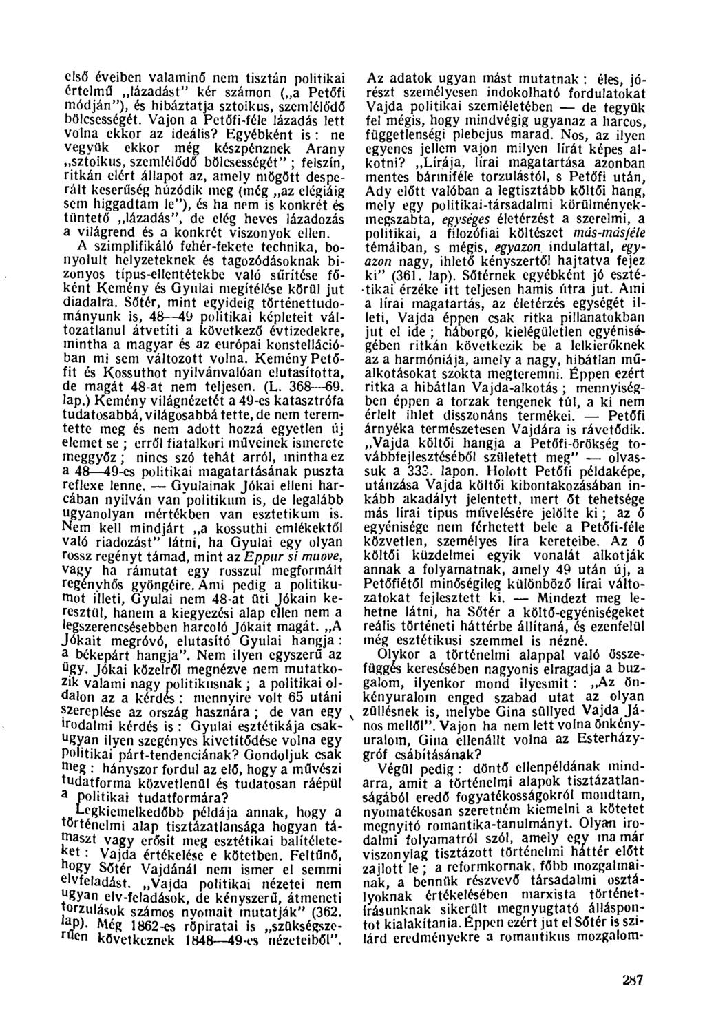 első éveiben valaminő nem tisztán politikai értelmű lázadást" kér számon ( a Petőfi módján"), és hibáztatja sztoikus, szemlélődő bölcsességét. Vajon a Petőfi-féle lázadás lett volna ekkor az ideális?