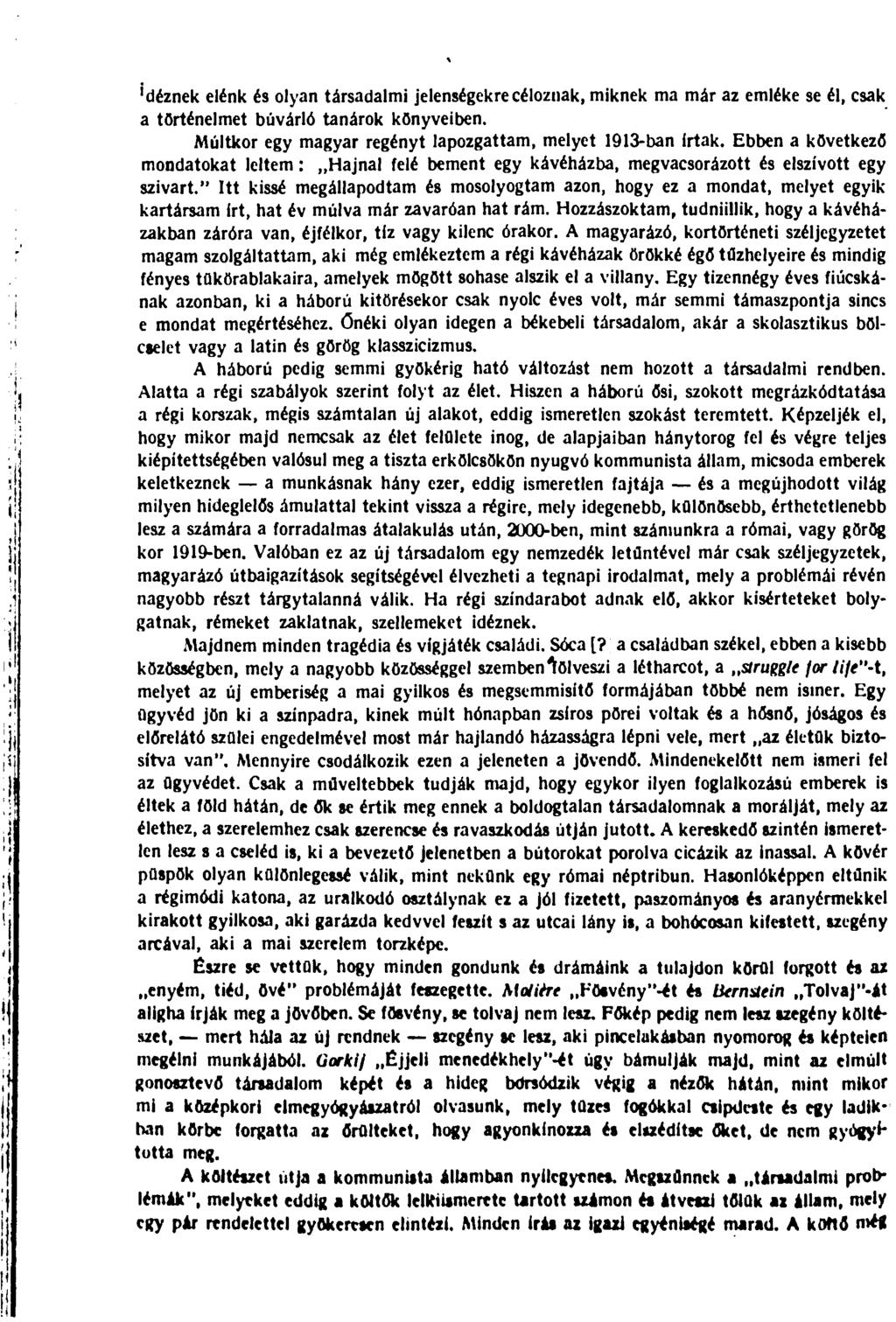 'déznek elénk és olyan társadalmi jelenségekre céloznak, miknek ma már az emléke se él, csak a történelmet búvárló tanárok könyveiben. Múltkor egy magyar regényt lapozgattam, melyet 1913-ban írtak.