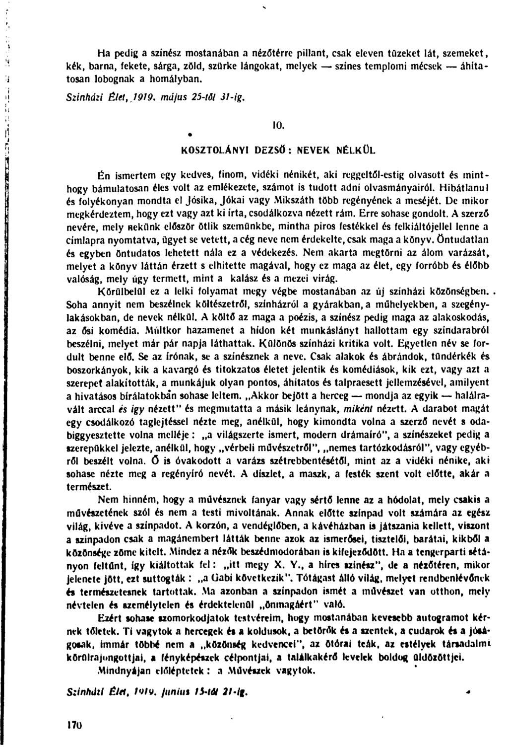 Ha pedig a színész mostanában a nézőtérre pillant, csak eleven túzeket lát, szemeket, kék, barna, fekete, sárga, zöld, szürke lángokat, melyek színes templomi mécsek áhítatosan lobognak a homályban.