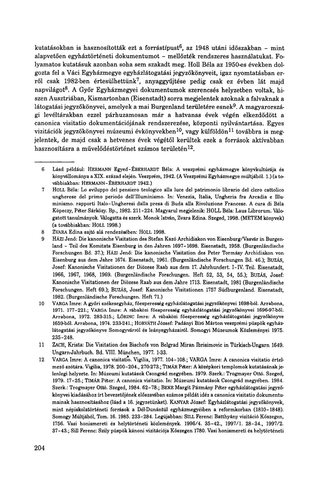 kutatásokban is hasznosították ezt a forrástípust6, az 1948 utáni időszakban - mint alapvetően egyháztörténeti dokumentumot - mellőzték rendszeres használatukat.