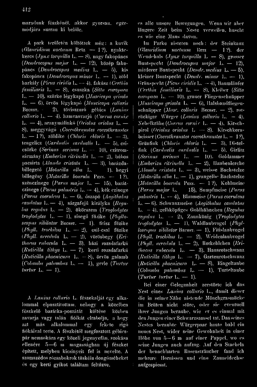 8), meggyvágó {Covcnthraustes coccothraustes L. 1?), zöldike {Chioris chloris L. 3), tengelicz {Carduelis carduelis L. 5), csicsörke (Serinus serinus L. 10), czitromsármány (Emheriza citrinella L.