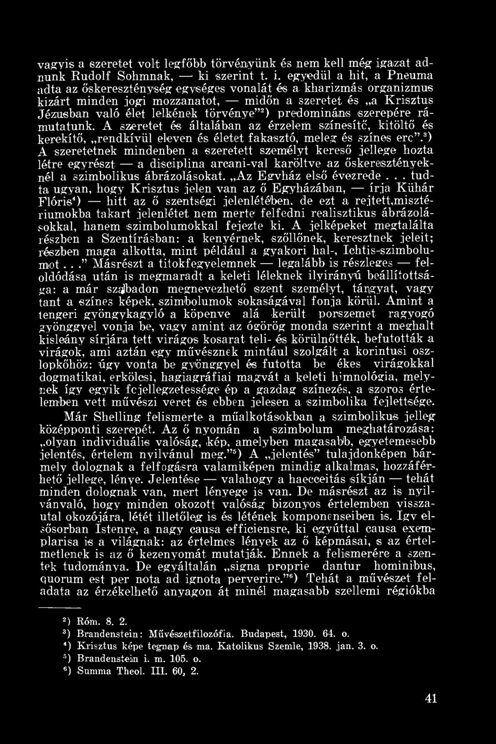 egyedül a hit, a Pneuma adta az őskereszténység egységes vonalát és a kharizmás organizmus kizárt minden jogi mozzanatot, midőn a szeretet és a Krisztus Jézusban való élet lelkének törvénye" 2 )