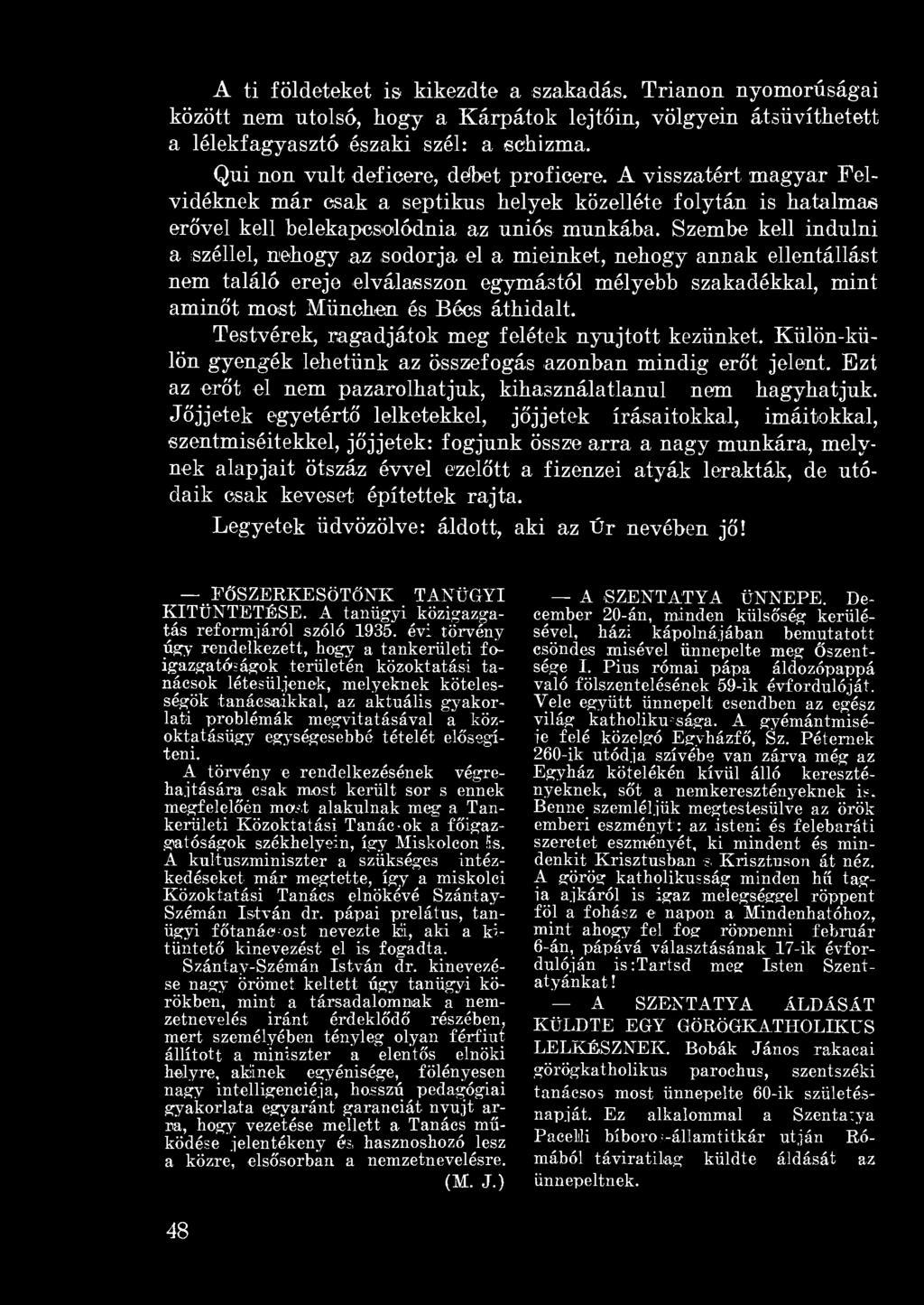 Szembe kell indulni a széllel, nehogy az sodorja el a mieinket, nehogy annak ellentállást nem találó ereje elválasszon egymástól mélyebb szakadékkal, mint aminőt most München és Bécs áthidalt.