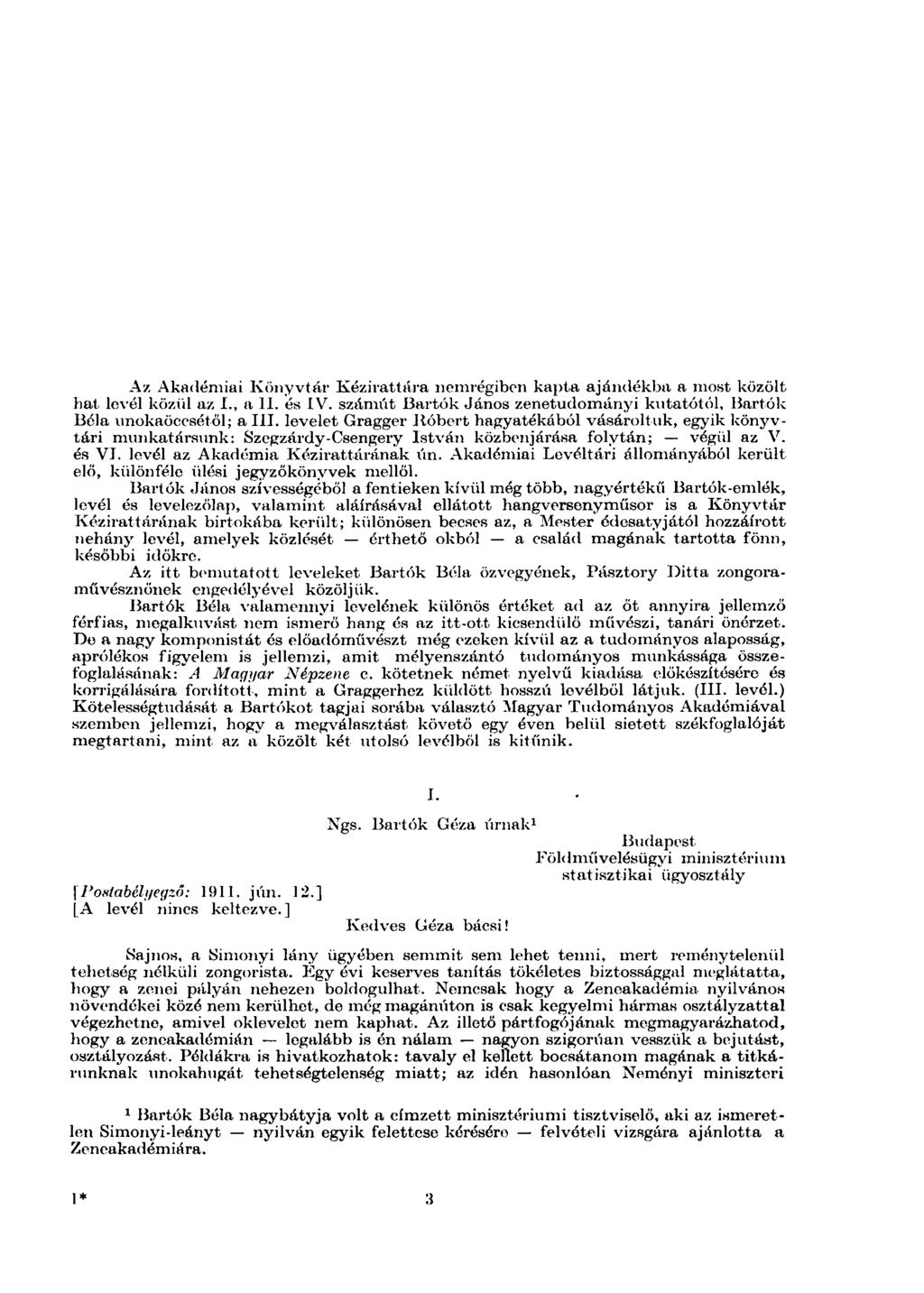Az Akadémiai Könyvtár Kézirattára nemrégiben kapta ajándékba a most közölt hat levél közül az I., a II. ós IV. számút Bartók János zenetudományi kutatótól, Bartók Bóla unokaöccsétől; a III.