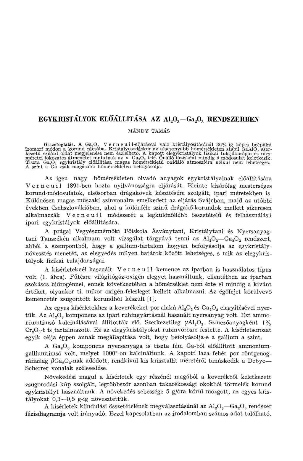 EGYKRISTÁLYOK ELŐÁLLÍTÁSA AZ Al 2 O 3 -Ga 2 O 3 RENDSZERBEN MÁNDY TAMÁS Összefoglalás. A Ga ao, V e г n e u i 1-eljárással való kristályosításánál 36%-ig képes beépülni izomorf módon a korund rácsába.