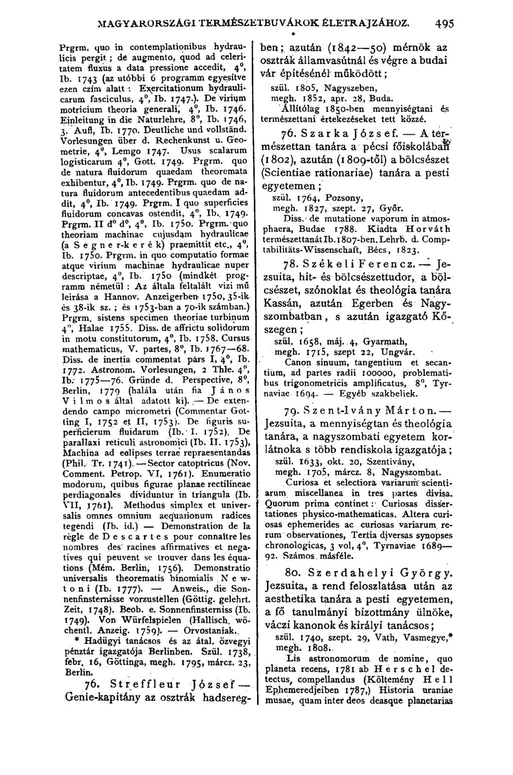 MAGYARORSZÁGI TERMÉSZETBÚVÁROK ÉLETRAJZÁHOZ. 495 Prgrm. quo in contemplationibus hydraulicis pergit. ; dé augmento, quod ad celeritatem fluxus a data pressione accedit, 40, Ib.