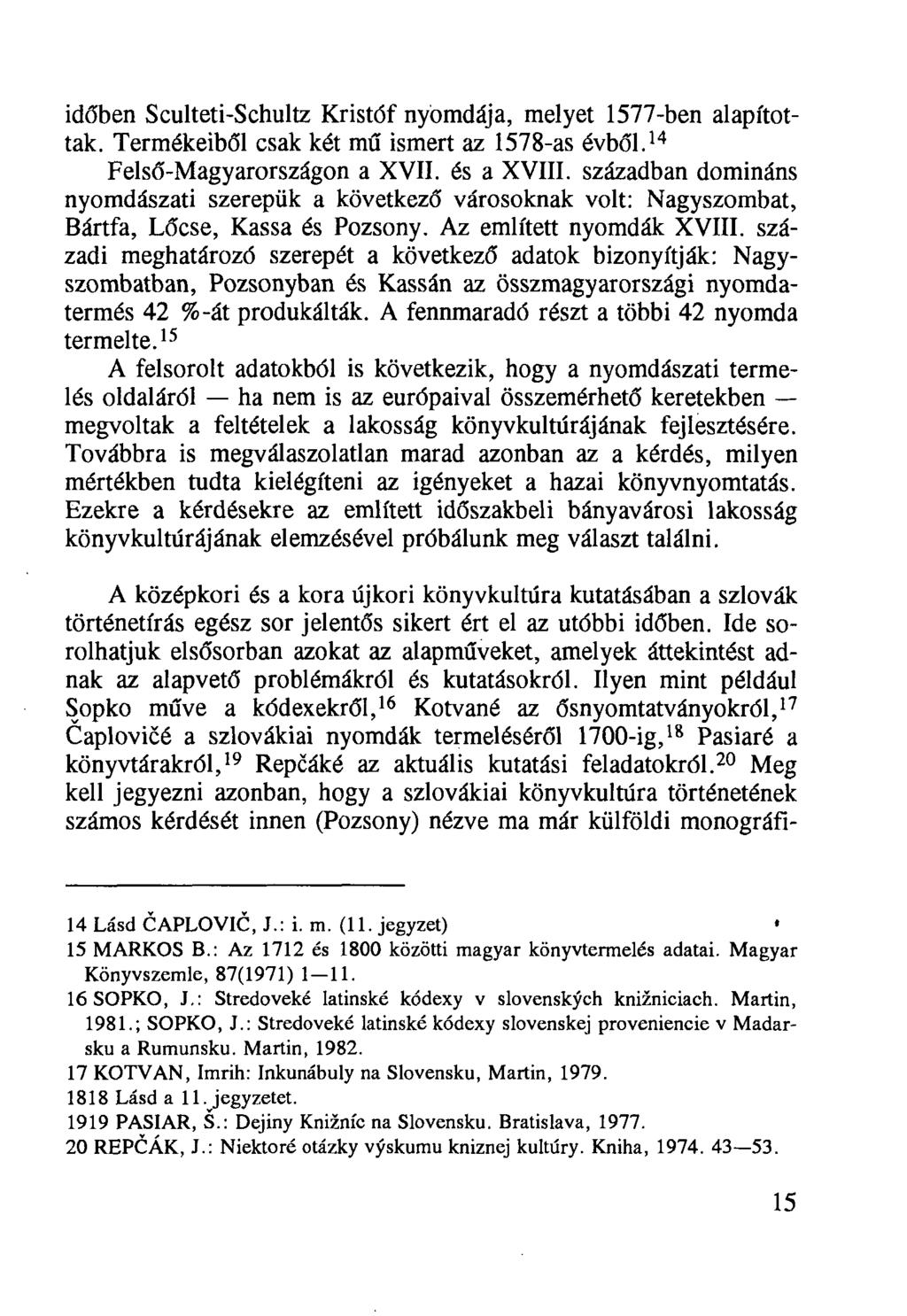 időben Sculteti-Schultz Kristóf nyomdája, melyet 1577-ben alapítottak. Termékeiből csak két mű ismert az 1578-as évből. 14 Felső-Magyarországon a XVII. és a XVIII.
