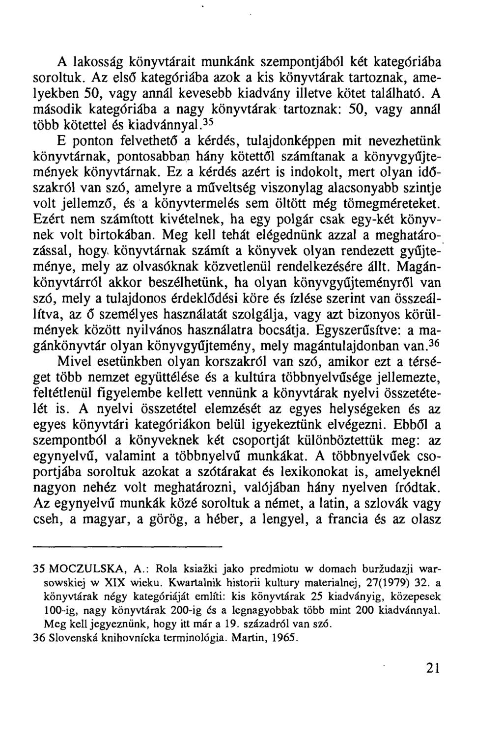 A lakosság könyvtárait munkánk szempontjából két kategóriába soroltuk. Az első kategóriába azok a kis könyvtárak tartoznak, amelyekben 50, vagy annál kevesebb kiadvány illetve kötet található.
