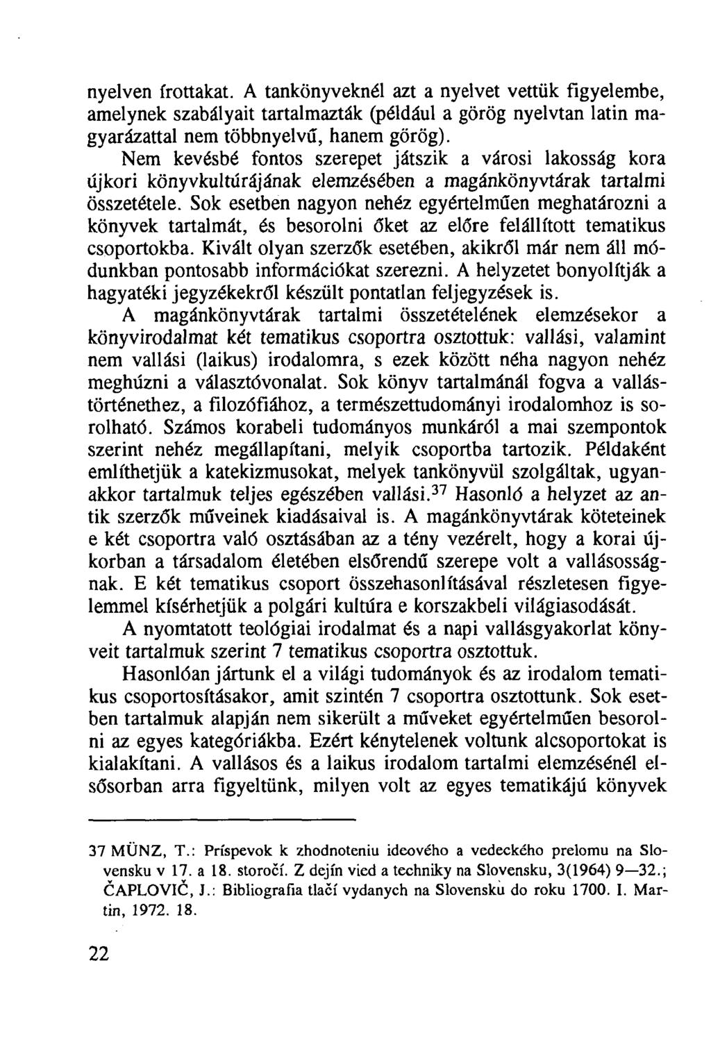 nyelven írottakat. A tankönyveknél azt a nyelvet vettük figyelembe, amelynek szabályait tartalmazták (például a görög nyelvtan latin magyarázattal nem többnyelvű, hanem görög).