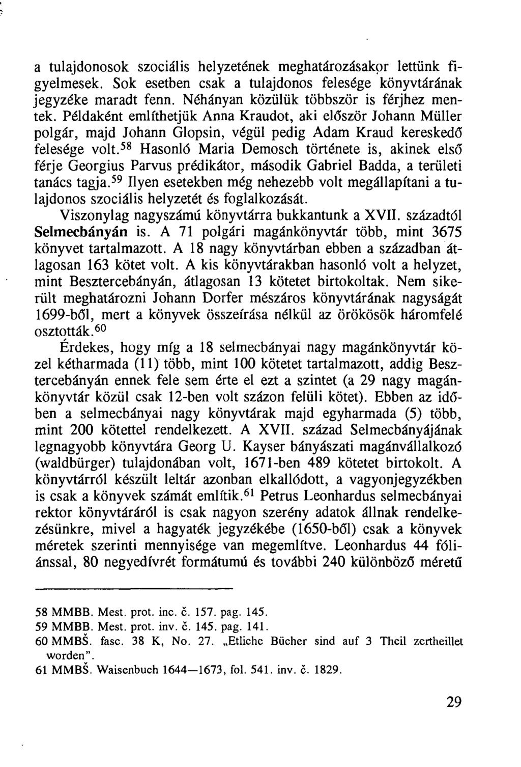 a tulajdonosok szociális helyzetének meghatározásakor lettünk figyelmesek. Sok esetben csak a tulajdonos felesége könyvtárának jegyzéke maradt fenn. Néhányan közülük többször is férjhez mentek.