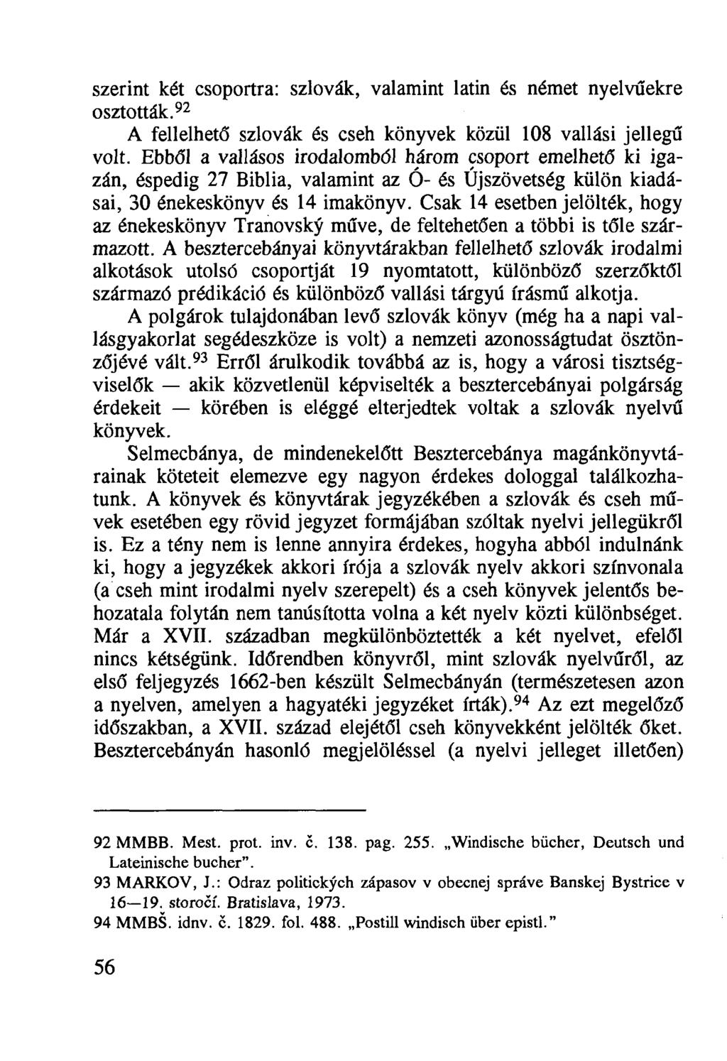 szerint két csoportra: szlovák, valamint latin és német nyelvűekre osztották. 92 A fellelhető szlovák és cseh könyvek közül 108 vallási jellegű volt.
