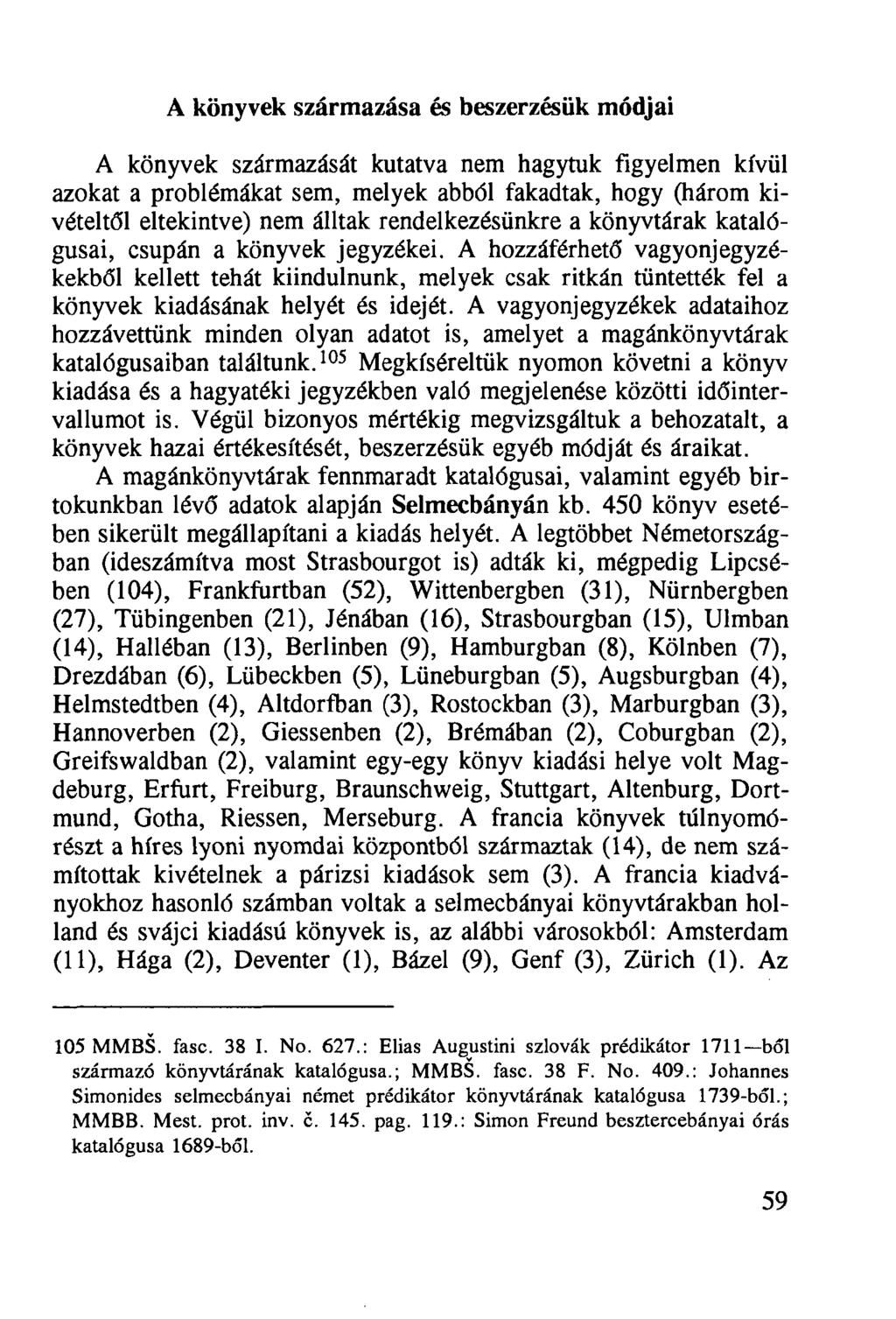 A könyvek származása és beszerzésük módjai A könyvek származását kutatva nem hagytuk figyelmen kívül azokat a problémákat sem, melyek abból fakadtak, hogy (három kivételtől eltekintve) nem álltak