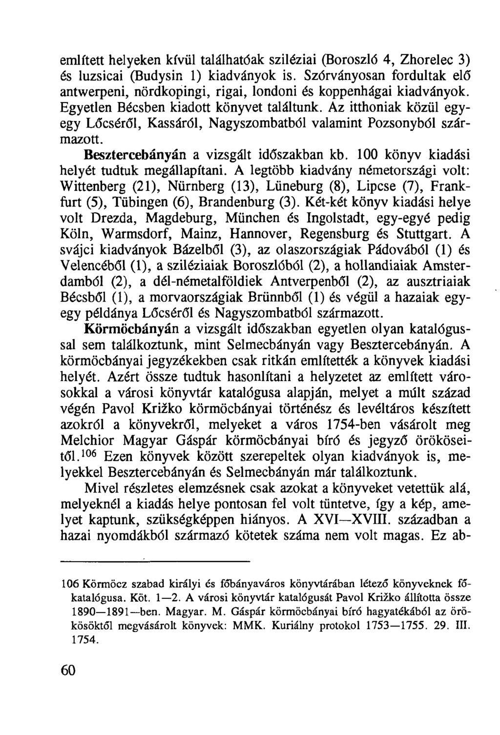 említett helyeken kívül találhatóak sziléziai (Boroszló 4, Zhorelec 3) és luzsicai (Budysin 1) kiadványok is.