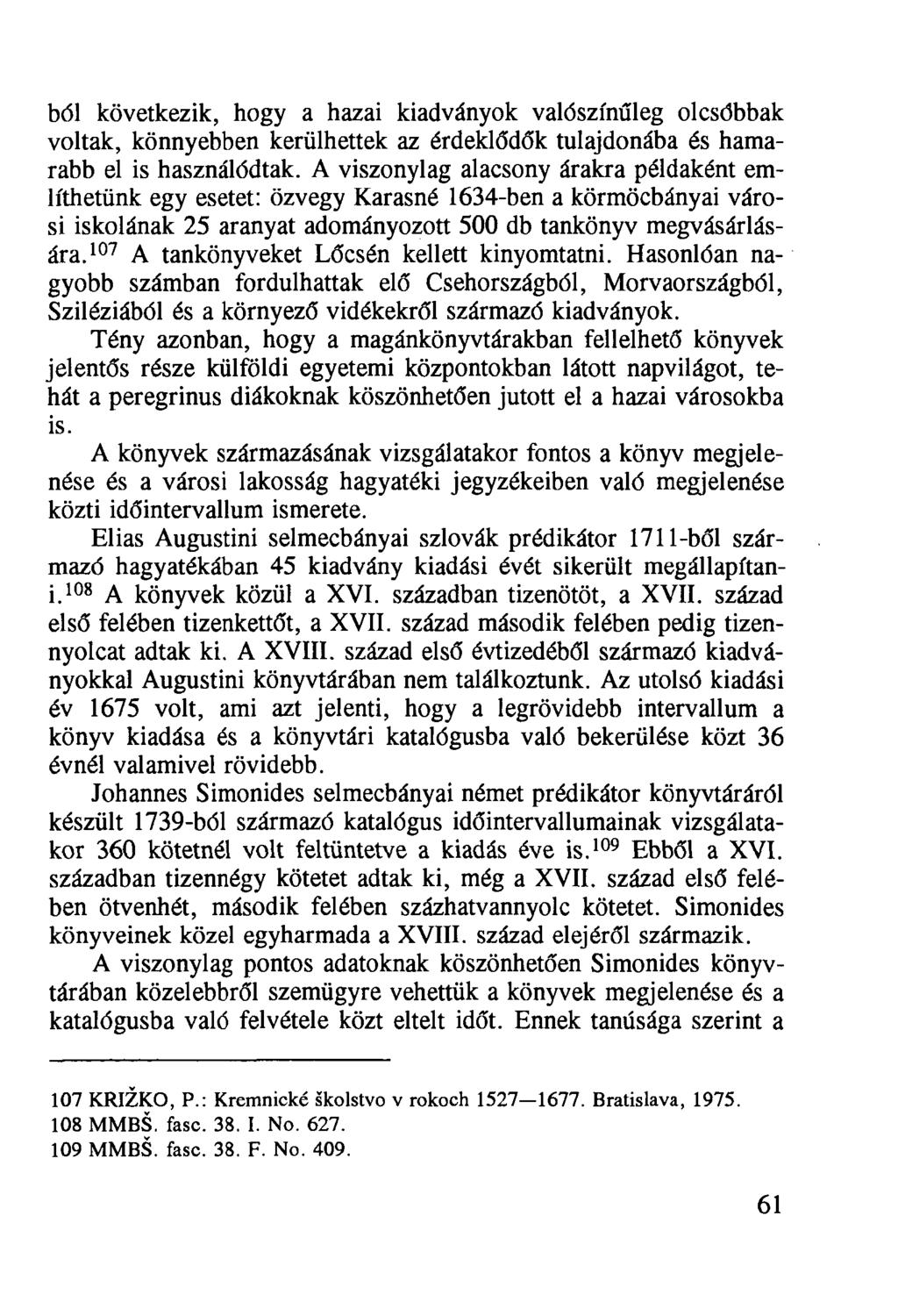 ból következik, hogy a hazai kiadványok valószínűleg olcsóbbak voltak, könnyebben kerülhettek az érdeklődők tulajdonába és hamarabb el is használódtak.