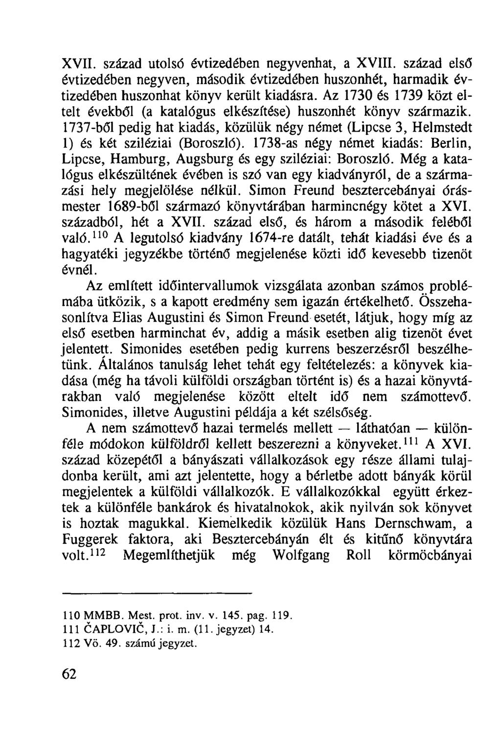 XVII. század utolsó évtizedében negyvenhat, a XVIII. század első évtizedében negyven, második évtizedében huszonhét, harmadik évtizedében huszonhat könyv került kiadásra.