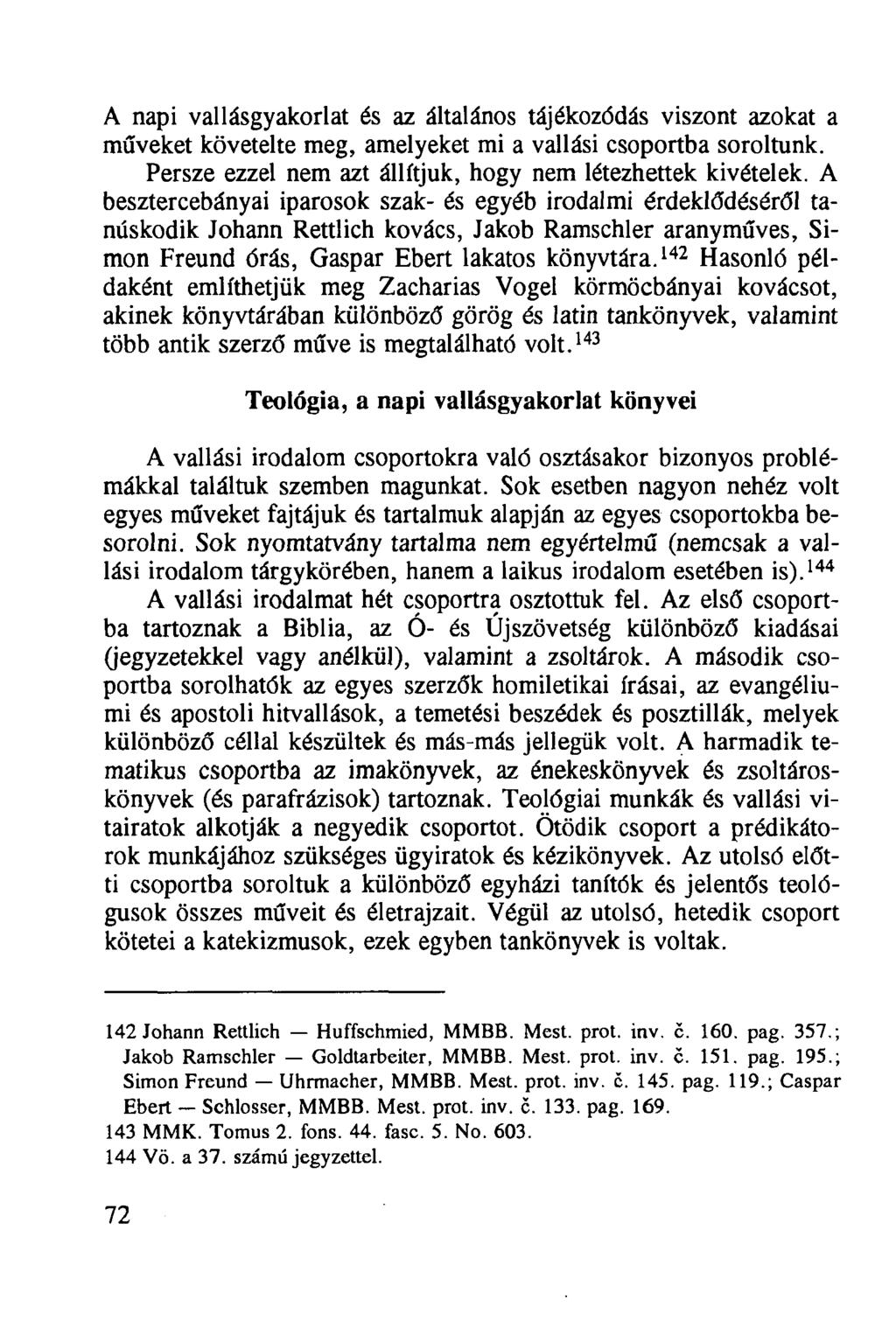 A napi vallásgyakorlat és az általános tájékozódás viszont azokat a műveket követelte meg, amelyeket mi a vallási csoportba soroltunk. Persze ezzel nem azt állítjuk, hogy nem létezhettek kivételek.