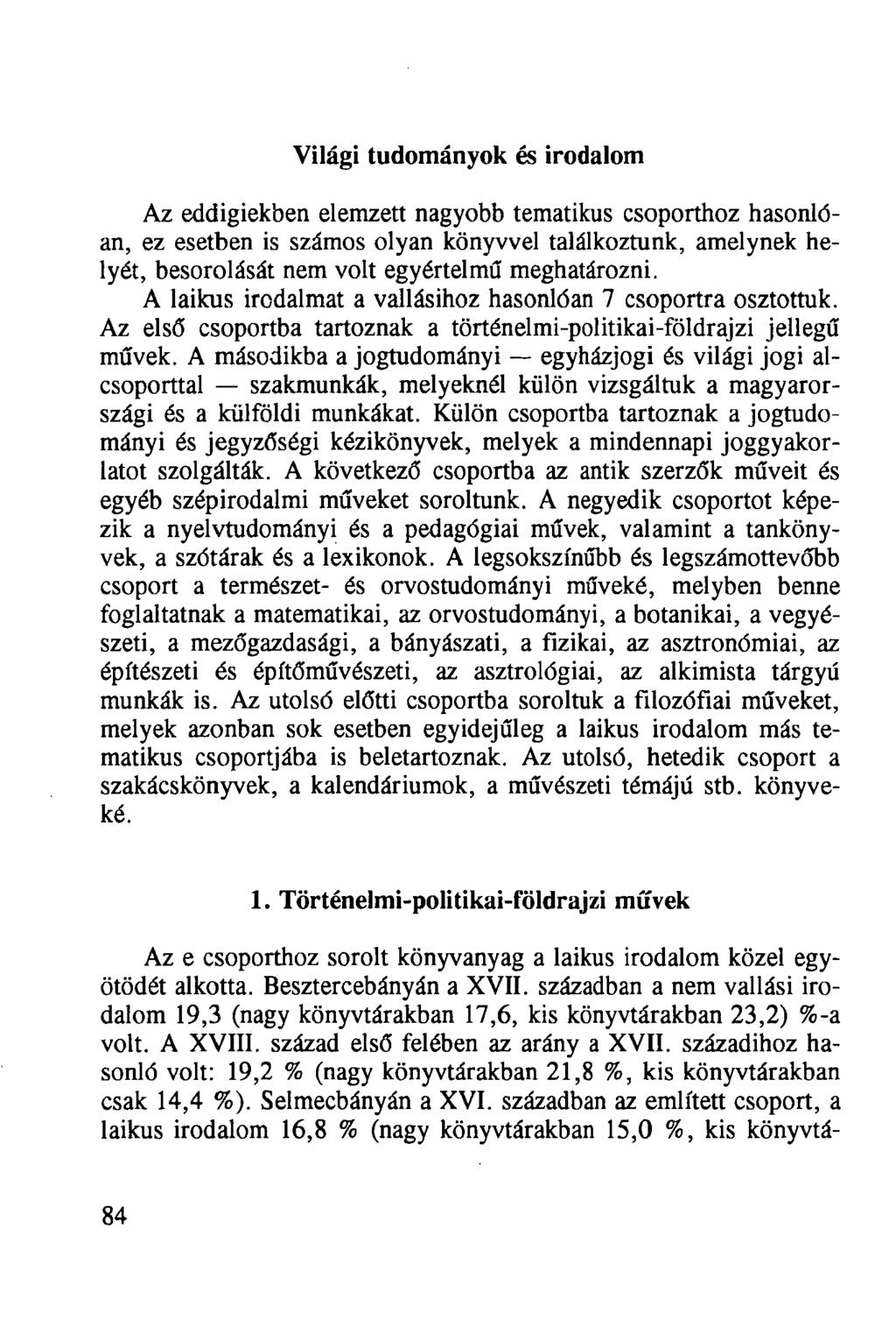 Világi tudományok és irodalom Az eddigiekben elemzett nagyobb tematikus csoporthoz hasonlóan, ez esetben is számos olyan könyvvel találkoztunk, amelynek helyét, besorolását nem volt egyértelmű