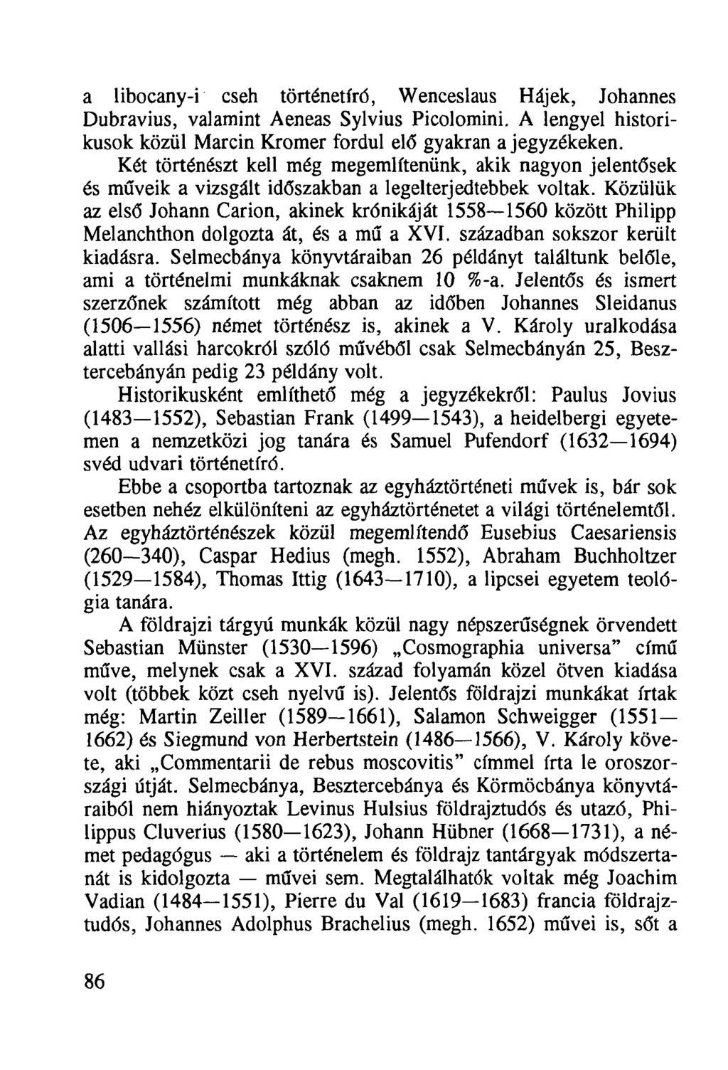 a libocany-i cseh történetíró, Wenceslaus Hájek, Johannes Dubravius, valamint Aeneas Sylvius Picolomini. A lengyel historikusok közül Marcin Kromer fordul elő gyakran a jegyzékeken.