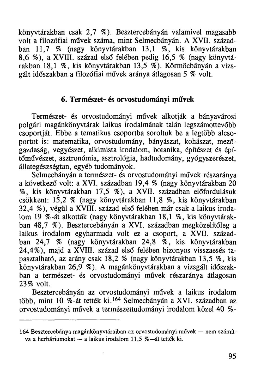 könyvtárakban csak 2,7 %). Besztercebányán valamivel magasabb volt a filozófiai művek száma, mint Selmecbányán. A XVII. században 11,7 % (nagy könyvtárakban 13,1 %, kis könyvtárakban 8,6 %), a XVIII.