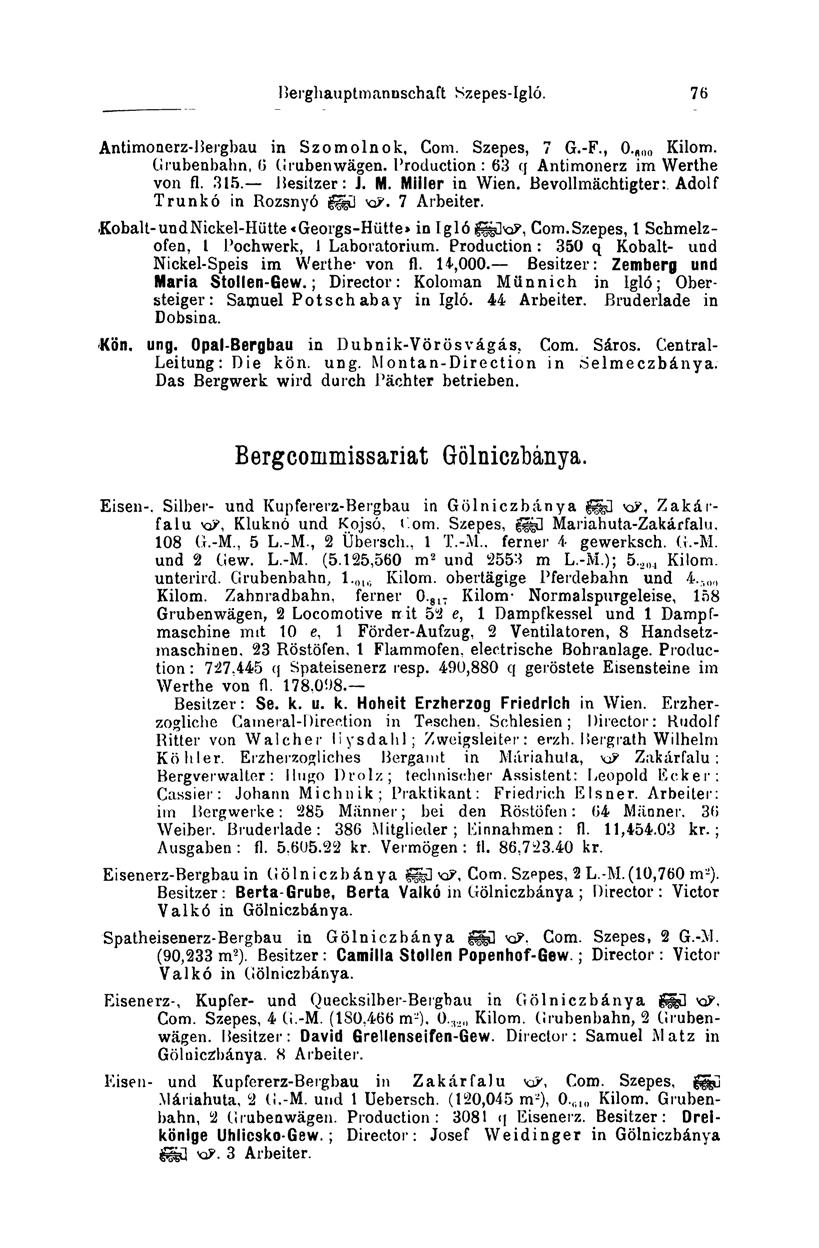 Berghauptmannschaft Szepes-Igló. 76 Antimonerz-Bergbau in Szomolnok, Com. Szepes, 7 G.-F., 0. floo Kilom. Grubenbahn, 6 Grubenwägen. Production : 63 q Antimonerz im Werthe von fl. 315. Besitzer: J. M.