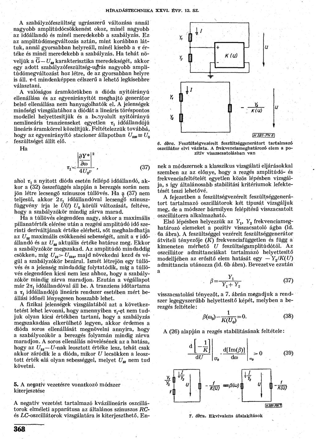 HÍRADÁSTECHNIKA XXVI. EVF. 12. SZ. A szabályzófeszültség ugrásszerű változása annál nagyobb amplitúdócsökkenést okoz, minél nagyobb az időállandó és minél meredekebb a szabályzás.