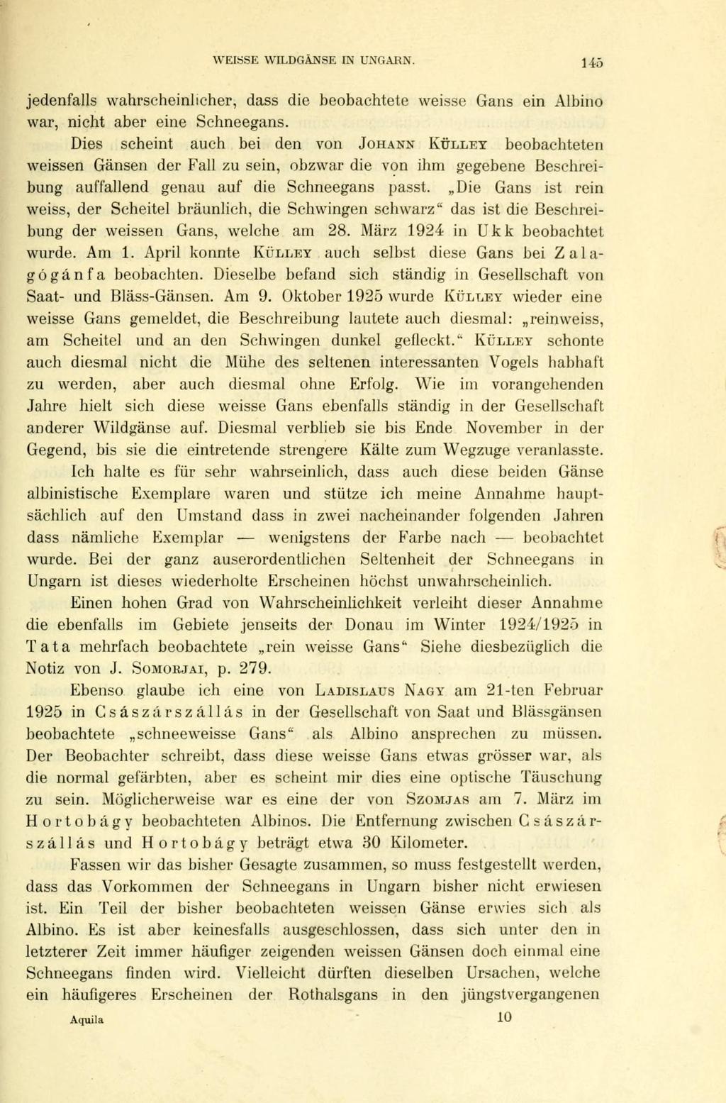 WEISSE WILDGÄNSE IN UNGARN. 145 jedenfalls wahrscheinlicher, dass die beobachtete weisse Gans ein Albino war, nicht aber eine Schneegans.