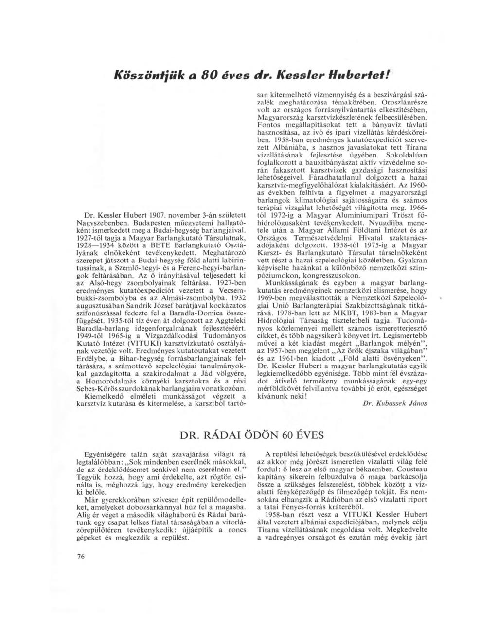 Köszöntjiik a 80 éves dr. K essler H űbériét! Dr. Kessler Hubert 1907. november 3-án született Nagyszebenben. Budapesten műegyetemi hallgatóként ismerkedett meg a Budai-hegység barlangjaival.