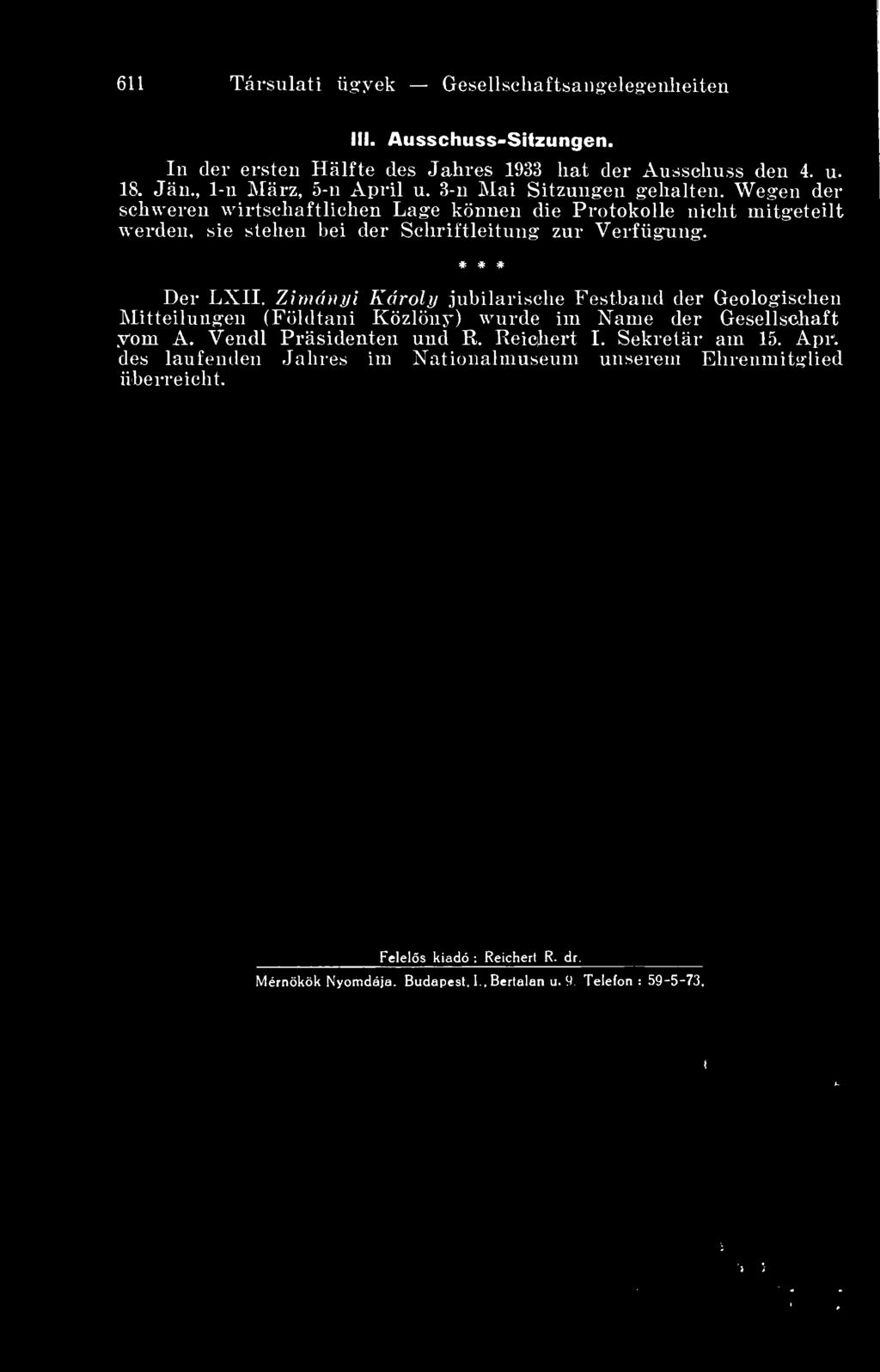 * * * Dér LXII. Zimányi Károly jubilarische Festband dér Geologischen Mitteilungen (Földtani Közlöny) wurde im Narne dér Gesellscliaft yom A. Vendl Prásidenten und R.