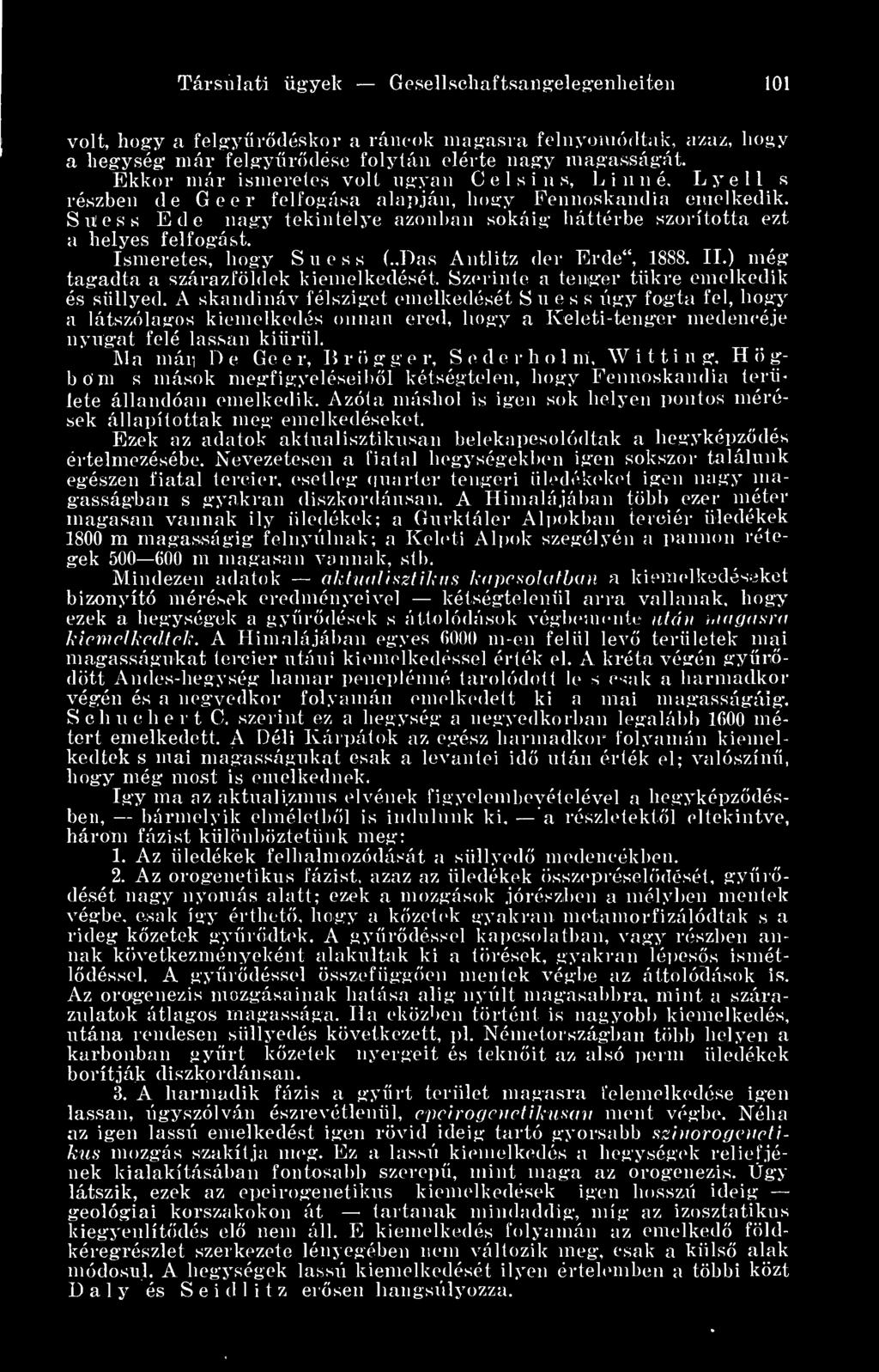 ess Ede nagy tekintélye azonban sokáig háttérbe szorította ezt a helyes felfogást. Ismeretes, hogy Suess ( Das Antlitz dér Erde, 1888. II.) még tag'adta a szárazföldek kiemelkedését.