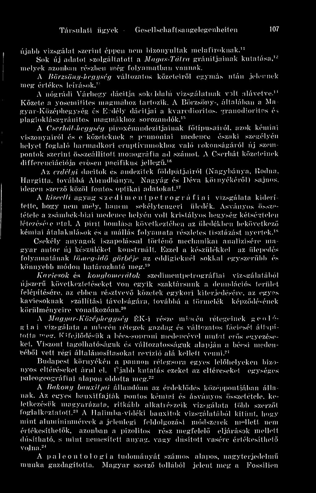 azok kémiai viszonyairól és e kzeteknek a pannóniai medence északi szegélyén helyet foglaló harmadkori eruptívumokhoz való rokonságáról új szempontok szerint összeállított monográfia ad számot.