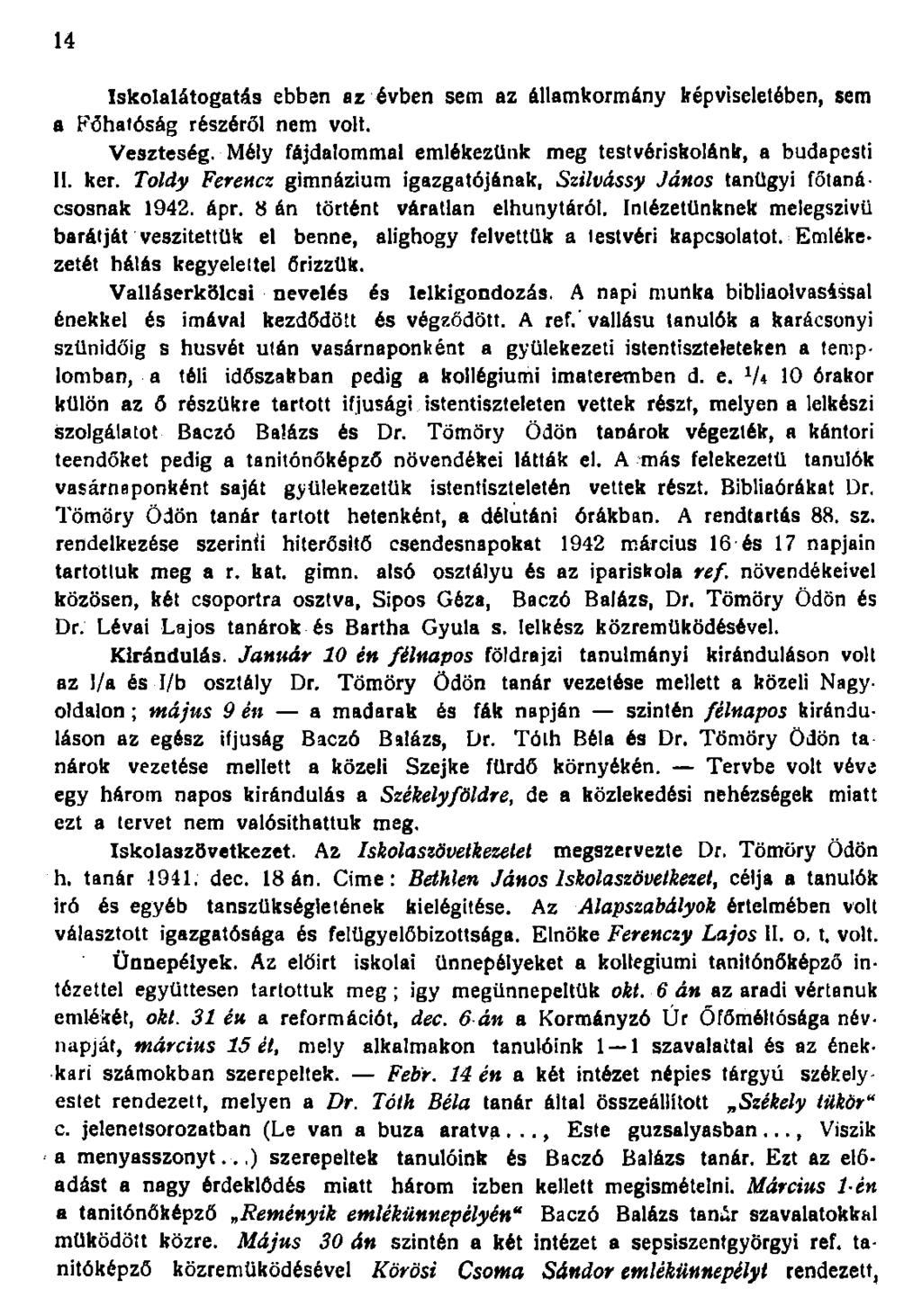 emlékét, okt. 3 éu a reformációt, dec. 6 án a Kormányzó Úr Őfőméltósága névnapját, Iskolalátogatás ebben az évben sem az államkormány képviseletében, sem a Főhatóság részéről nem volt. Veszteség.