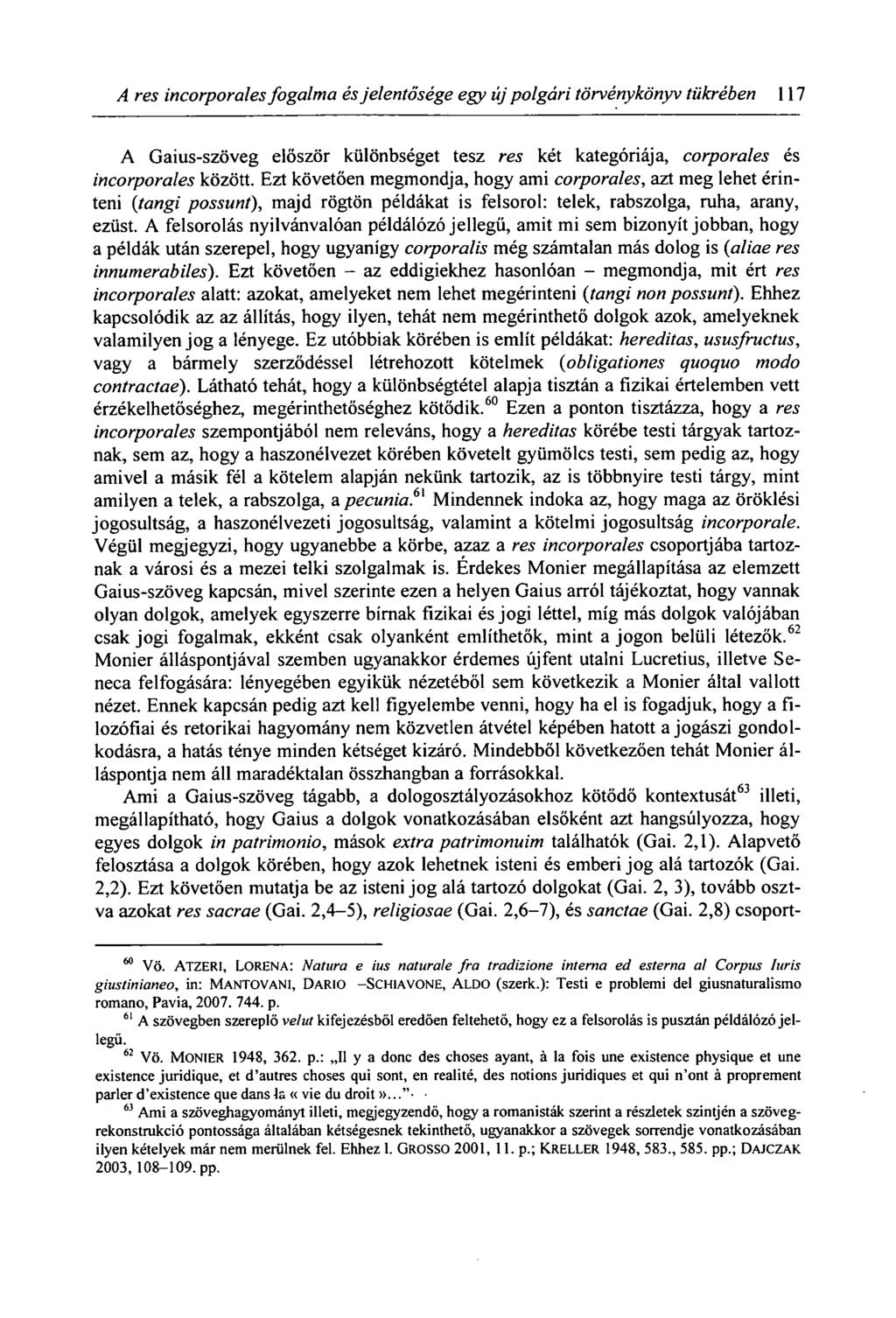 A res incorporales fogalma és jelentősége egy új polgári törvénykönyv tükrében 117 A Gaius-szöveg először különbséget tesz res két kategóriája, corporales és incorporales között.