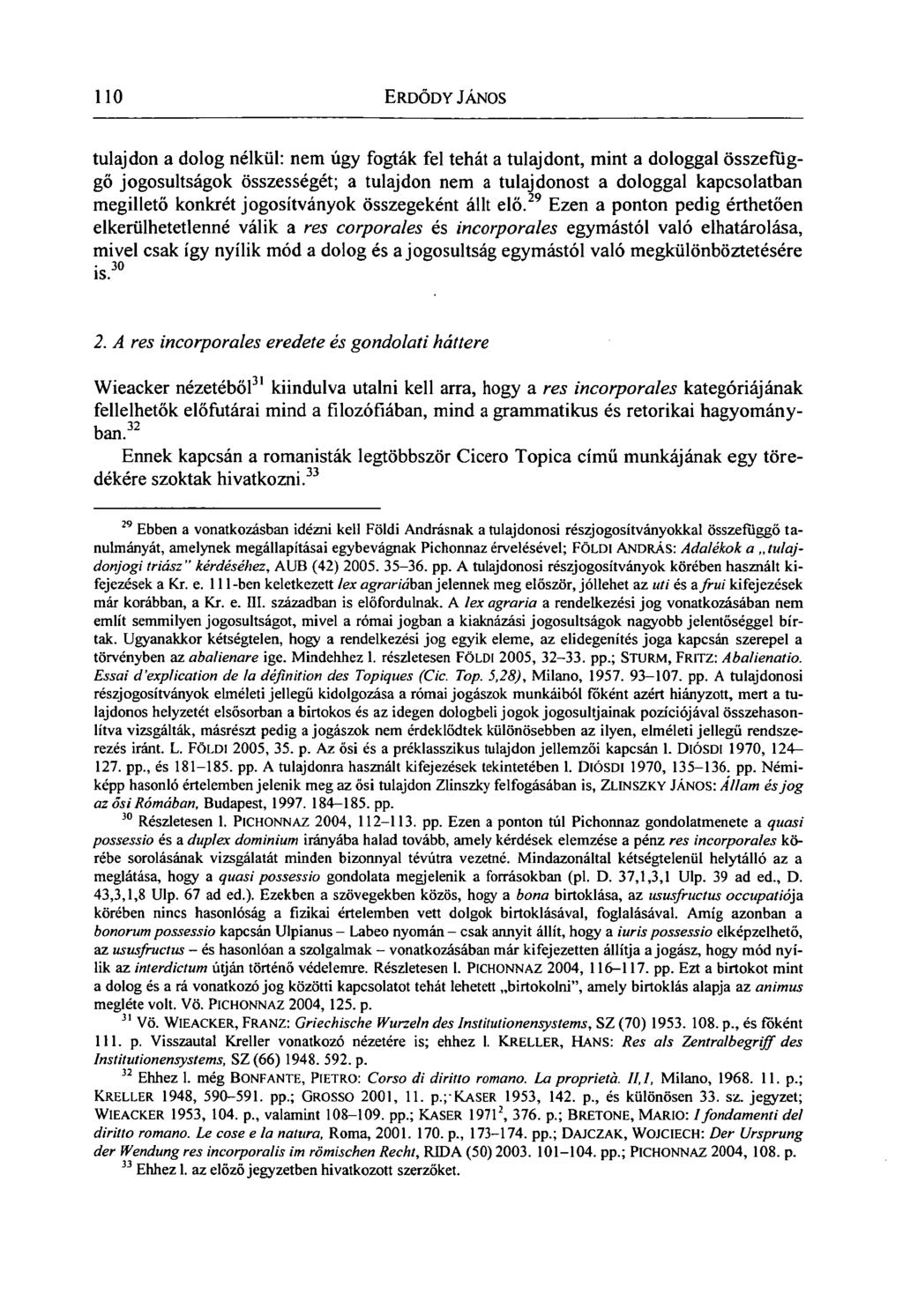 110 ERDŐDY JÁNOS tulajdon a dolog nélkül: nem úgy fogták fel tehát a tulajdont, mint a dologgal összefüggő jogosultságok összességét; a tulajdon nem a tulajdonost a dologgal kapcsolatban megillető