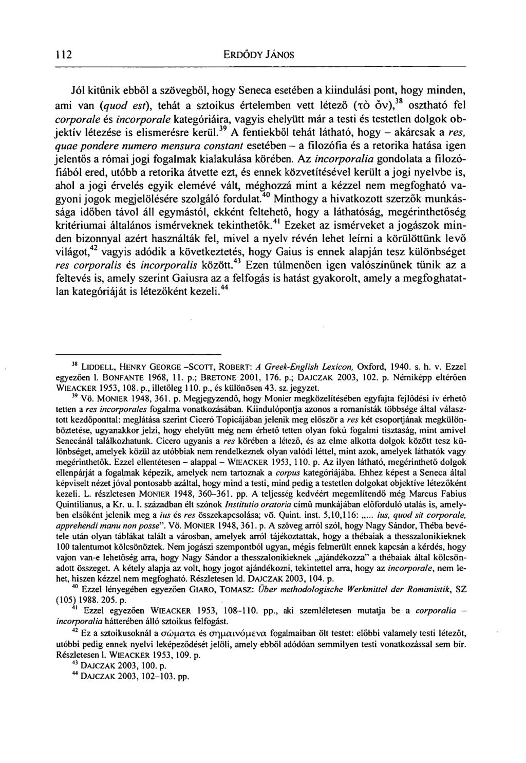 112 ERDŐDY JÁNOS Jól kitűnik ebből a szövegből, hogy Seneca esetében a kiindulási pont, hogy minden, ami van (quod est), tehát a sztoikus értelemben vett létező (tö őv), 3 osztható fel corporale és