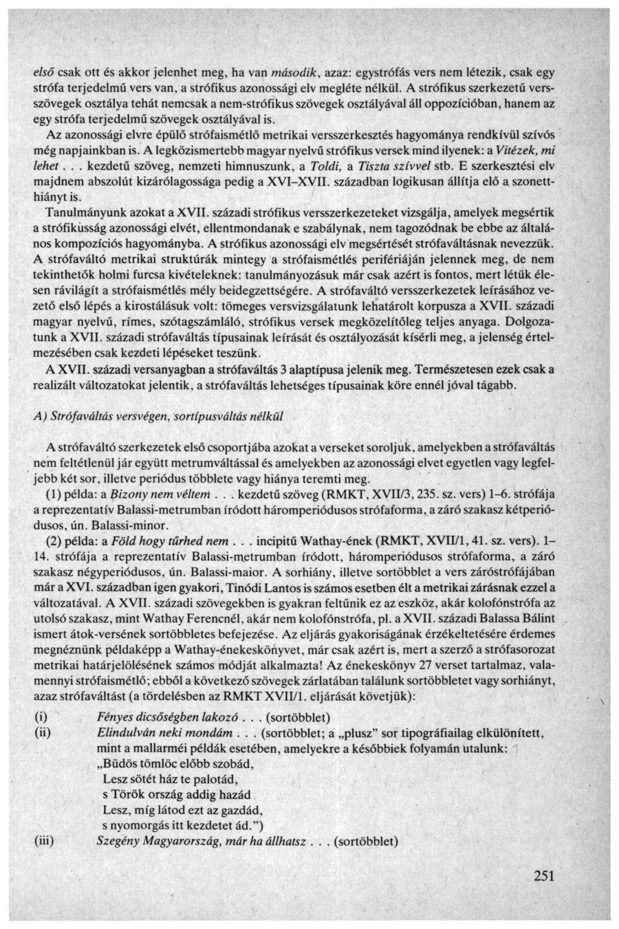 első csak ott és akkor jelenhet meg, ha van második, azaz: egystrófás vers nem létezik, csak egy strófa terjedelmű vers van, a strófikus azonossági elv megléte nélkül.