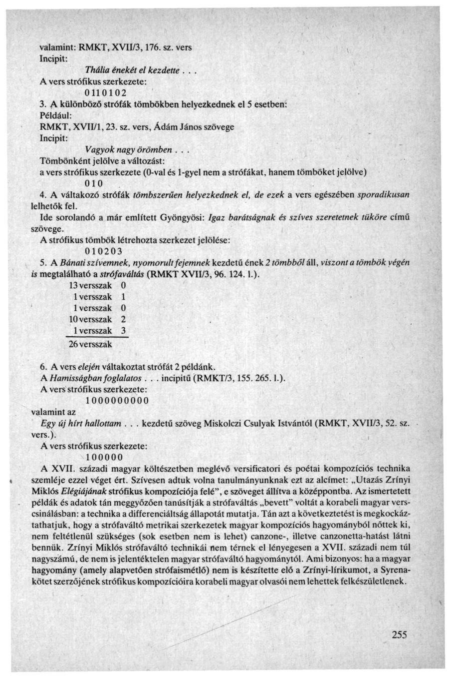 valamint: RMKT, XVII/3,176. sz. vers Incipit: Thália énekét el kezdette... A vers strófikus szerkezete: 0110102 3. A különböző strófák tömbökben helyezkednek el 5 esetben: Például: RMKT, XVII/1, 23.