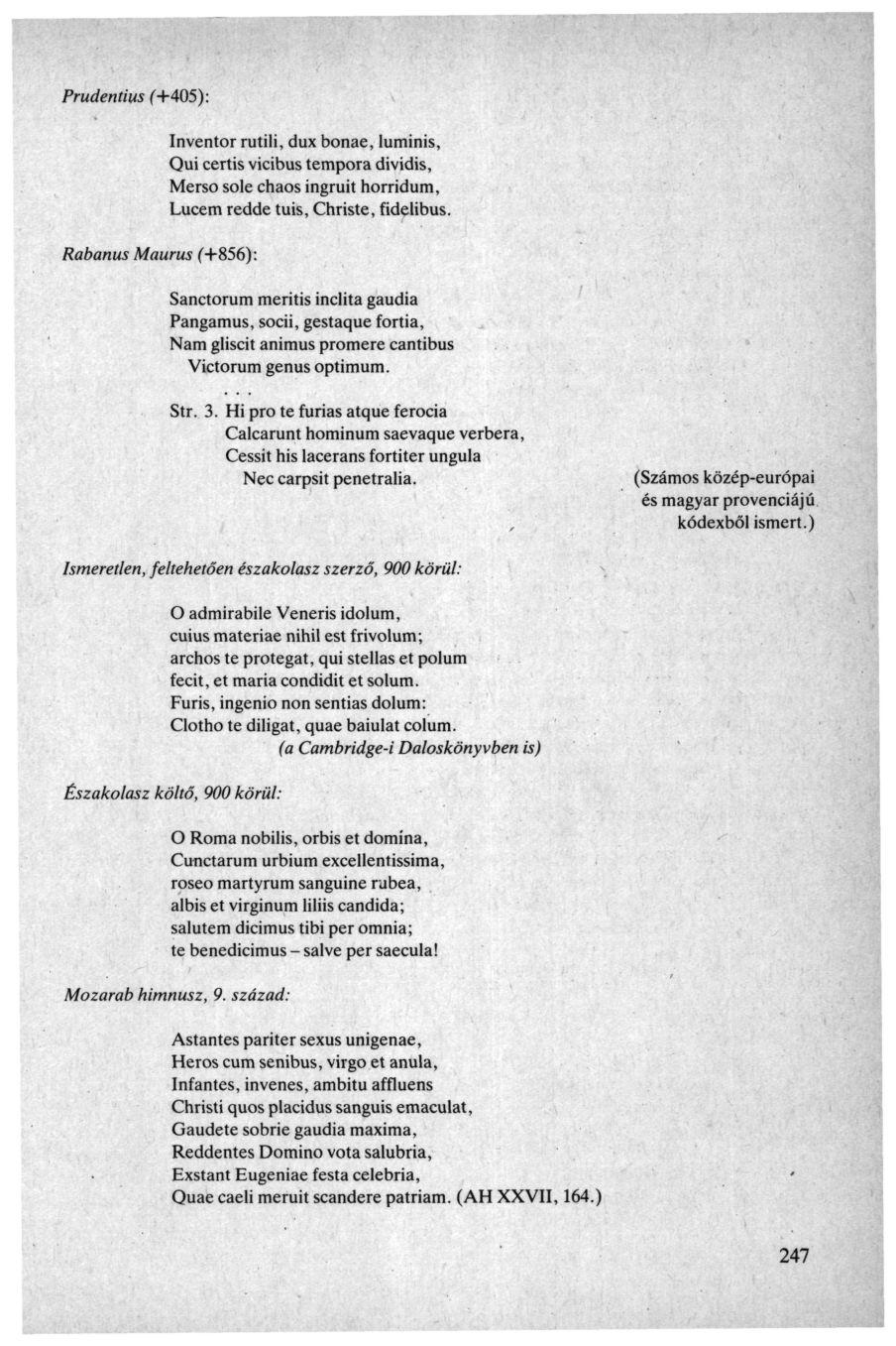 Prudentius (+405): Rabanus Maurus (+856): Inventor rutili, dux bonae, luminis, Qui certis vicibus tempóra dividis, Merso sole chaos ingruit horridum, Lucem redde tuis, Christe, fidelibus.