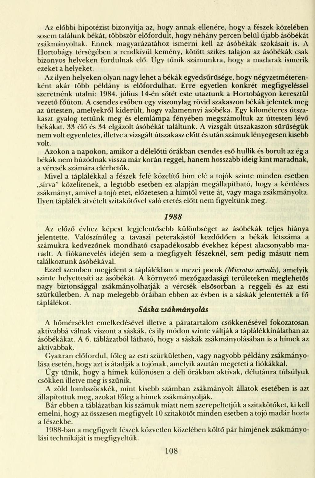 Az előbbi hipotézist bizonyítja az, hogy annak ellenére, hogy a fészek közelében sosem találunk békát, többször előfordult, hogy néhány percen belül újabb ásóbékát zsákmányoltak.