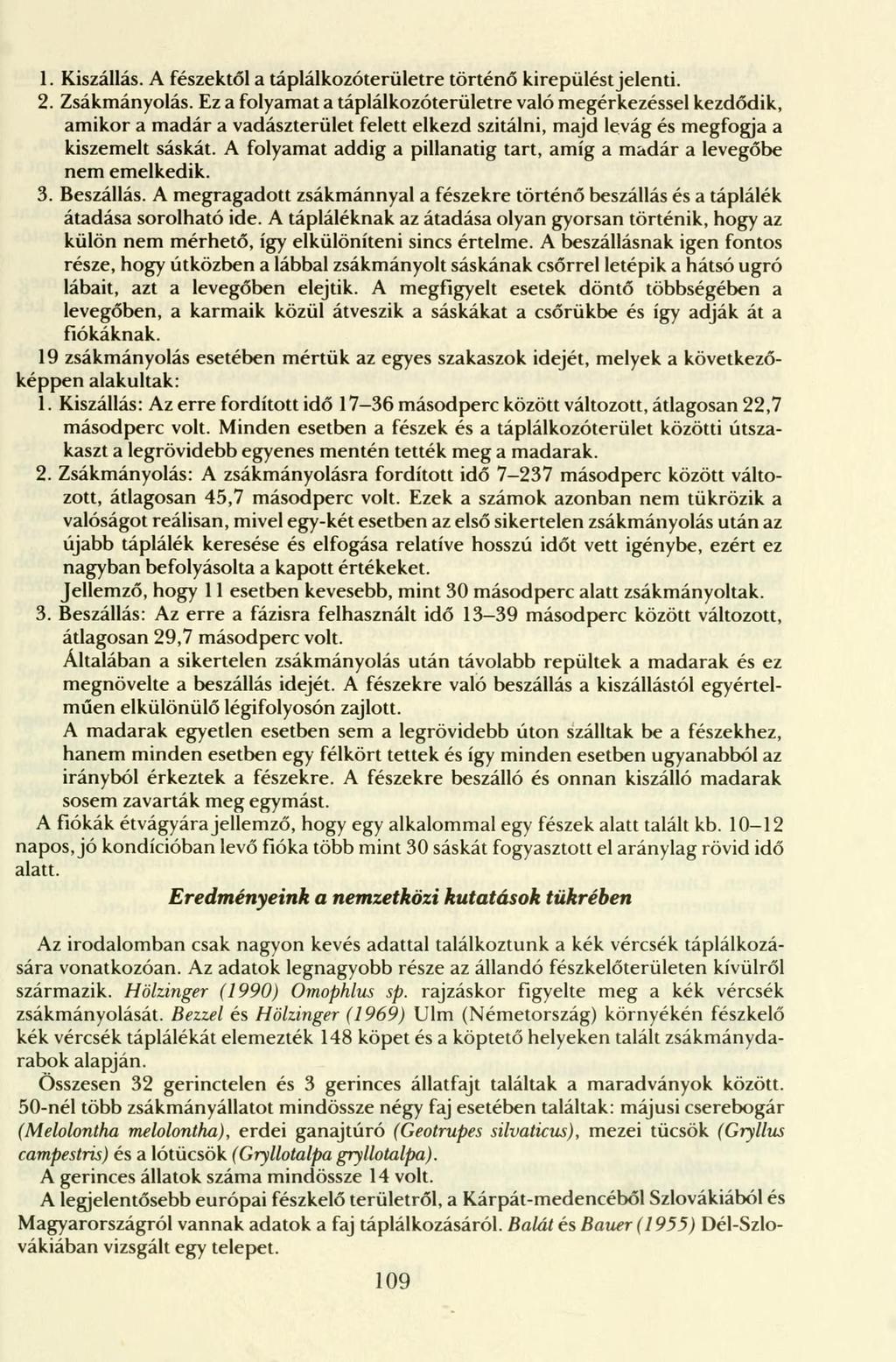 1. Kiszállás. A fészektől a táplálkozóterületre történő kirepülési jelenti. 2. Zsákmányolás.