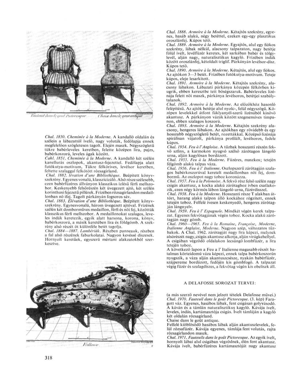 Chal. 1850. Cheminée à la Moderne. A kandalló oldalán és szélein a lábazattól ívelő, nagy voluták, fedőlapja ennek megfelelően szögletesen tagolt. Elején maszk.