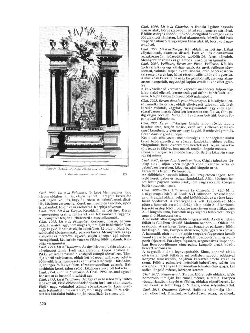 Chai. 1990. Lit à la Polonoise. (6. kép) Mennyezetes ágy, három oldalon támlás, elején nyitott. Faragott keretelése ívelt, tagolt, volutás, kagylók, rózsa- és babérfüzérek díszítik, középen cartouche.