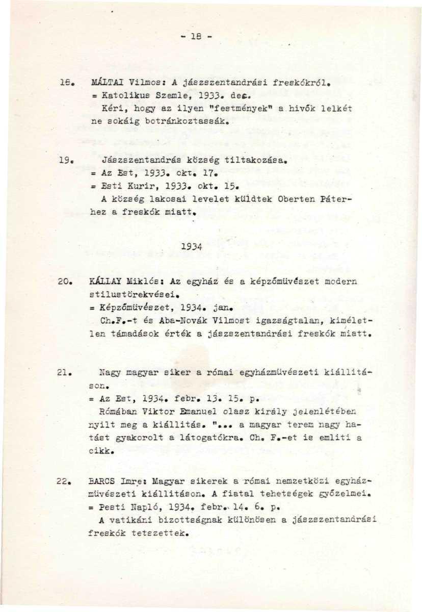 - 18 - Ifi. MÁLTAI Vilmos: A jászszentandrási freskókról. = Katolikus Szemle, 1933. dec. Kéri, hogy az ilyen "festmények" a hivők lelkét ne sokáig bctránkoztassák. 19. Jas zs zent andrás község tiltakozása.