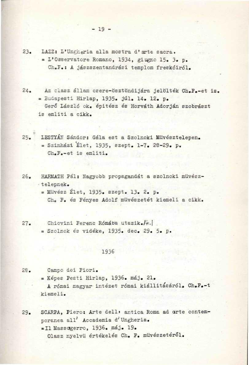 - 19-23. IAZZ: L'Unrheria álla mostra á'arte sacrai = l'oeservatore Romano, 1934, giugrc 15. 3. p. Ch.F.: A jászszentandrási templom freskóiról. 24. Az clasz állam csere-ösztöndijára jelölték Ch.