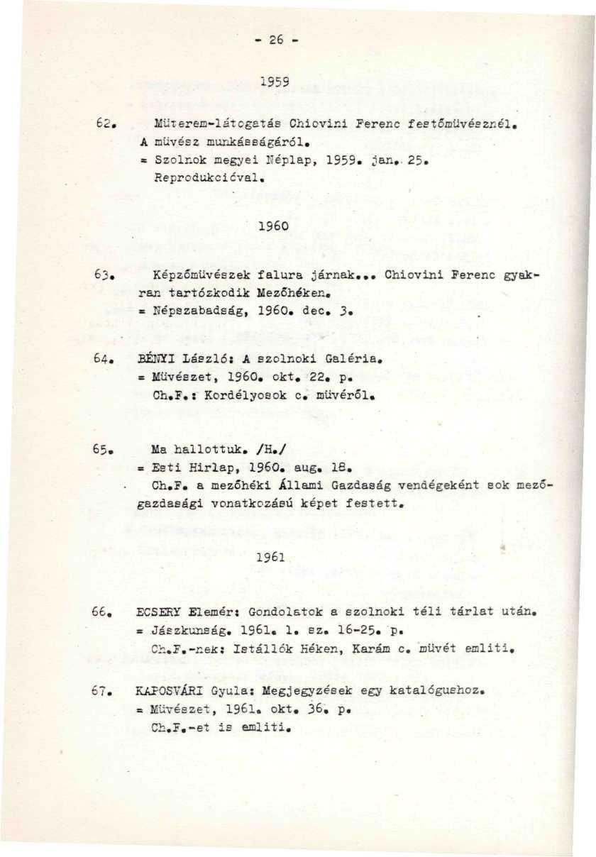 - 26-1953 62. Műxerem-Iát egetés Chiovir-i Ferenc festőművésznél. A művész munkásságéról. = Szolr.ok megyei liéplap, 1959. jan. 25. ' ; ' Reprodukcióval....' 1960 63. Képzőművészek falura Járnak.