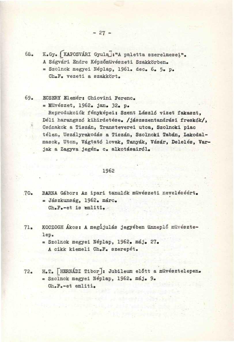 _. /. ;.. : - 27-66. K.Gy. ^KAPOSVÁRI Gyulaj:"A paletta szerelmesei". A Ságvári Endre Képzőművészeti Szakkörben. = Szolnok megyei Héplap, 1961. dec. 6. 5. p. Ch.F. vezeti a szakkört. 69.