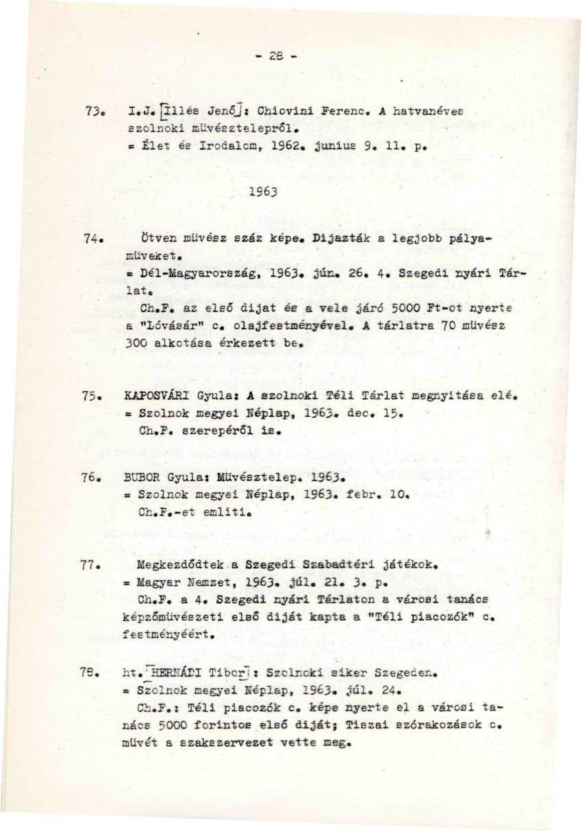 - 26-73. I.J. illlée Jenőj : Chiovini Ferenc, A hatvanéves szolnoki Eüvésztelepről. = Élet és Irodaion, 1S62. juniue 9. 11. p. 1S63 74. ötven művész száz képe. Díjazták a legjobb pályamüveket.