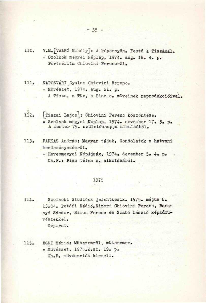 - 35-110. V.M.JVAIKC Miliélyj: A képernyőn. Festő a Tiszánál. = Szolnok negyei Néplap, 1974. aug. 18. 4. p. Portréfilm Chiovini Ferencről. 111. KAPOSVÁRI Gyula: Chiovini Ferenc. = Művészet, 1S74. aug. 21.