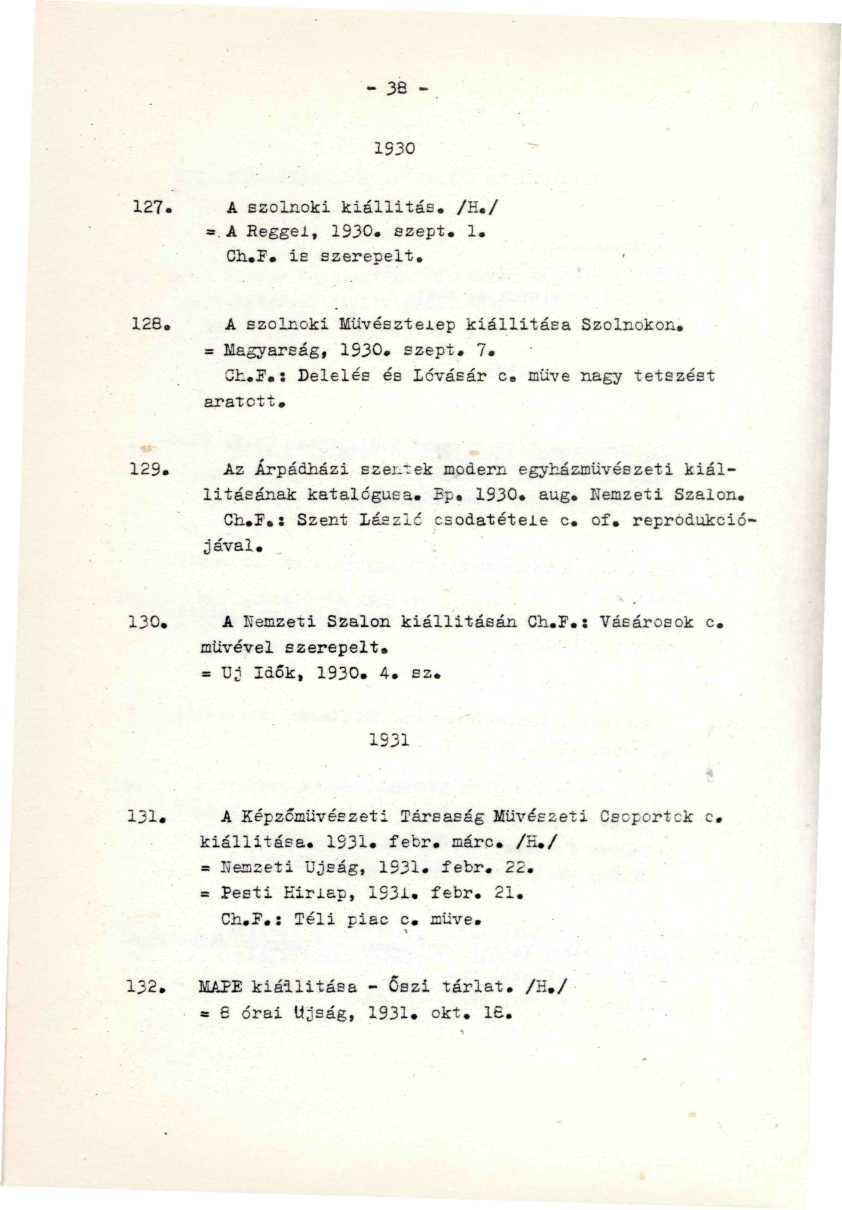 - 38 - - s 1S30 -.-....;-<- 127. A szolnoki kiállítás. /H./ ' ' " ' - =. A Reggel, 1930. ezept. 1.. ' " Ch.í. is szerepelt. '. '-;'. ' < ". ' 12B. A szolnoki Müveszteiep kiállítása Szolnokon.