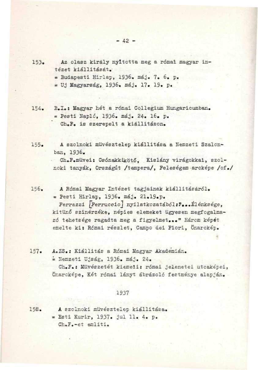 "... \ * 1 9 3 7 ' ' : '. - 42-153* Az clasz király nyitotta meg a római magyar intézet kiállítását. = Budapesti Hírlap, 1936. máj. 7. 6. p. -.. _- = Uj Magyarság, 1S36, máj. 17. IS